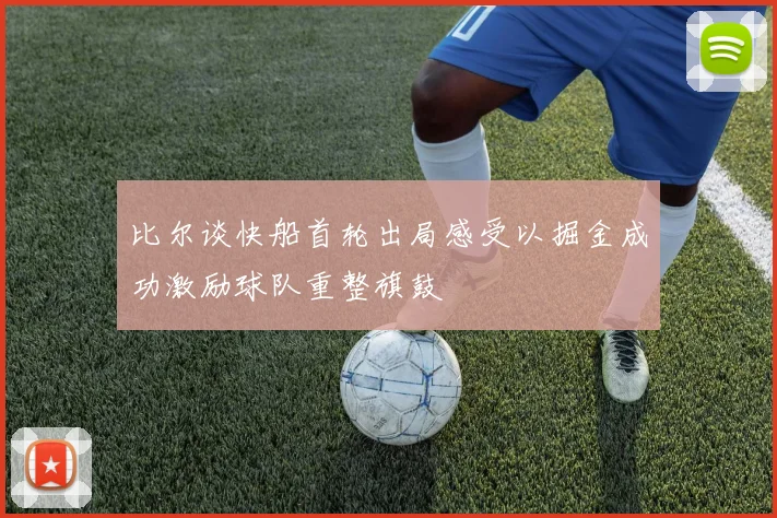 比尔谈快船首轮出局感受以掘金成功激励球队重整旗鼓