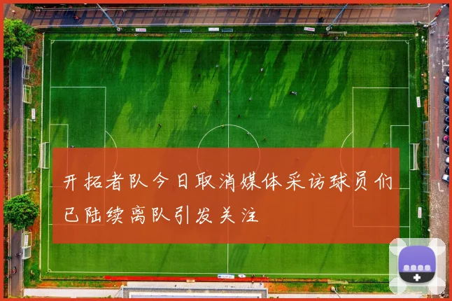 开拓者队今日取消媒体采访球员们已陆续离队引发关注