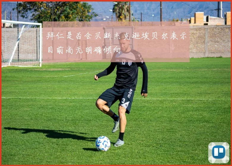 拜仁是否会买断杰克逊埃贝尔表示目前尚无明确倾向