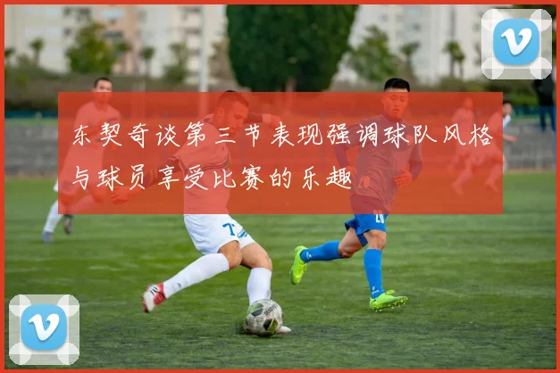 东契奇谈第三节表现强调球队风格与球员享受比赛的乐趣